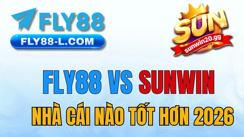 So sánh chi tiết nhà cái FLY88 và Sunwin về tốc độ rút tiền, tỷ lệ odds và hệ sinh thái game 2026.